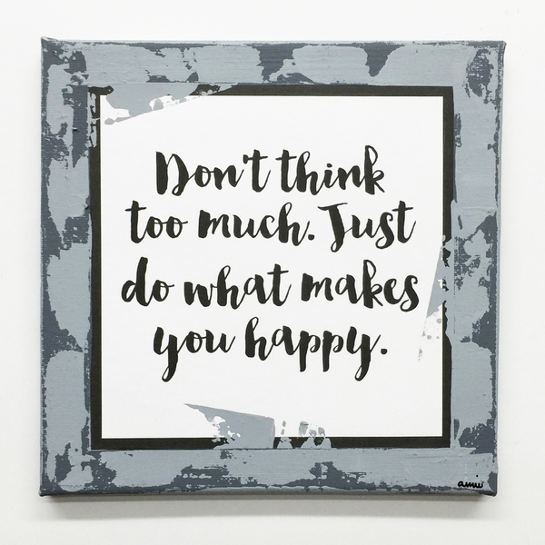 Don't think to much. Just do what makes you happy. - διακοσμητικό, πίνακες & κάδρα, καμβάς, χαρτί, επιτοίχιο, δώρο, σπίτι, διακόσμηση, ακρυλικό, χειροποίητα, είδη διακόσμησης, είδη δώρου