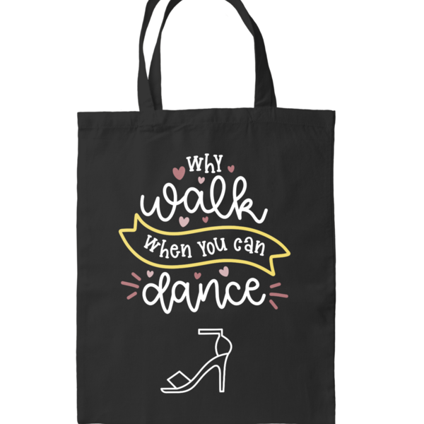 Πάνινη τσάντα χορού μαύρη 42x38 , με θέμα Why walk when you can dance - ύφασμα, tote, πάνινες τσάντες
